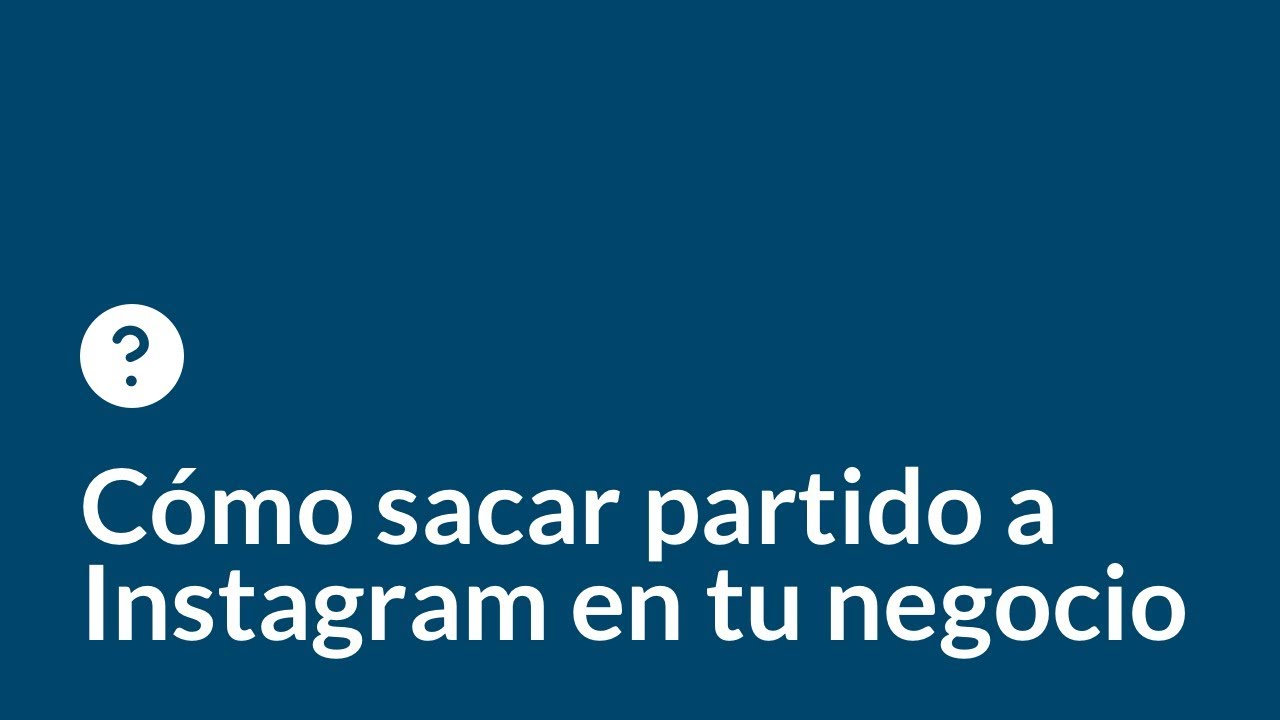 Cómo sacarle el máximo partido a Instagram para tu negocio