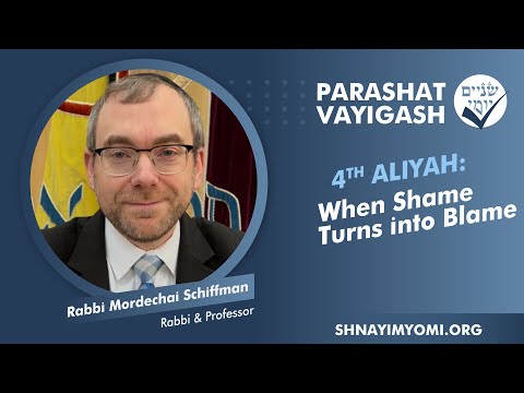 Shnayim Yomi - Vayigash - R'vi'i - #4 - Rabbi Mordechai Schiffman - When Shame Turns into Blame