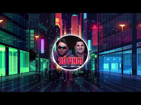 Só Fingi - Eric Land e Dj Ivis [Letra na Descrição]