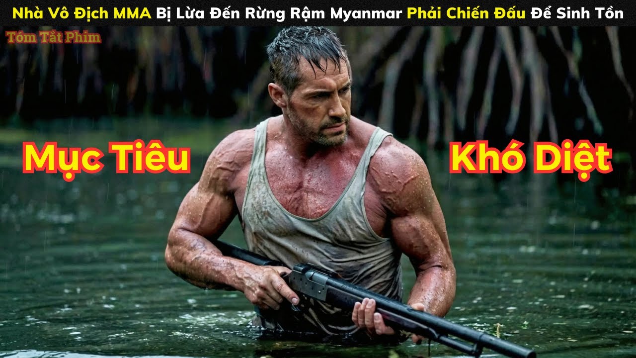[Review Phim] Nhà Vô Địch MMA Bị Lừa Đến Rừng Rậm Myanmar Phải Chiến Đấu Để Sinh Tồn
