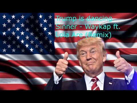 Trump is dancing Sinner - Waykap ft. Lola Are (Remix)