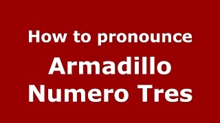 How to pronounce Armadillo Numero Tres