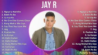 Jay R 2024 MIX Greatest Hits - Ngayo&#39;y Naririto, Bakit Pa Ba, Sa Isip Ko, No One Else Comes Close