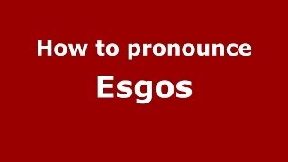 How to pronounce Esgos