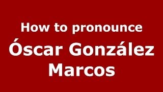 How to pronounce Óscar González Marcos