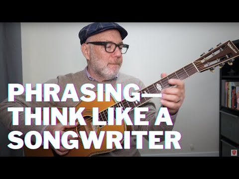 Guitar PHRASING — THINK Like A SONGWRITER
