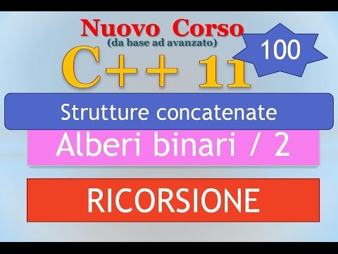 Nuovo Corso C++11 ITA 100: alberi binari - RICORSIONE