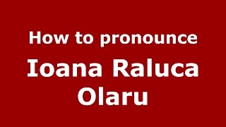 How to pronounce Ioana Raluca Olaru