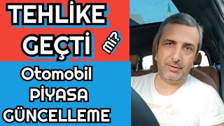 OTOMOBİL PİYASASI ÜZERİNDEKİ TEHLİKE GEÇTİ Mİ? | GÜNCEL DEĞERLENDİRME