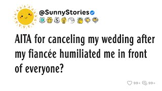 AITA for canceling my wedding after my fiancée humiliated me in front of everyone?