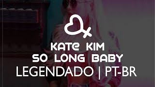 케이트 킴 (Kate Kim) – So Long, Baby (LEGENDADO/PT-BR)