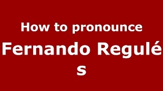 How to pronounce Fernando Regulés