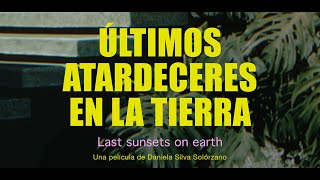 Trailer ÚLTIMOS ATARDECERES EN LA TIERRA (dir. Daniela Silva Solórzano)