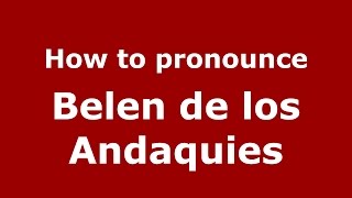 How to pronounce Belen De Los Andaquies