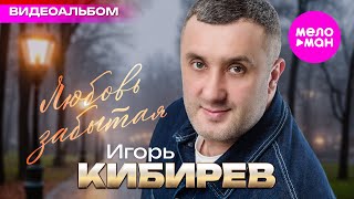 Игорь Кибирев - Любовь забытая - Видеоальбом 2025 @MELOMAN-HIT