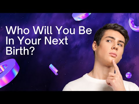 Who Will You Be In Your Next Birth?