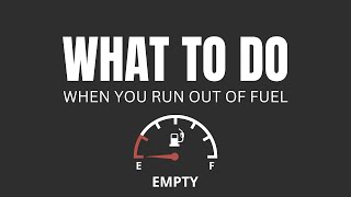 What To Do When You Run Out of Fuel