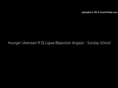 Younger Ubenzani ft Dj Ligwa Blaqvision Angazz - Sunday School