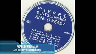 Pierre Deutschmann - Are U Ready (Short) [2004]