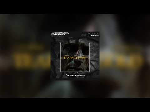 Alpha Morris, EXFIL, Dean Andrew - Tears Of Gold [House of Talents Release ]