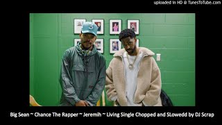Big Sean ~ Chance The Rapper ~ Jeremih ~ Living Single Chopped and SLowedd by DJ Scrap