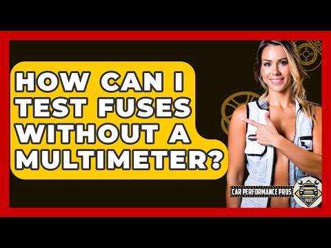 How Can I Test Fuses Without A Multimeter? - Car Performance Pros