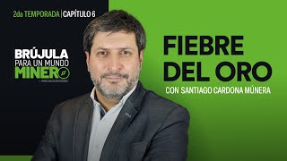 T2E6 Fiebre del Oro - con Santiago Cardona Mineros S.A