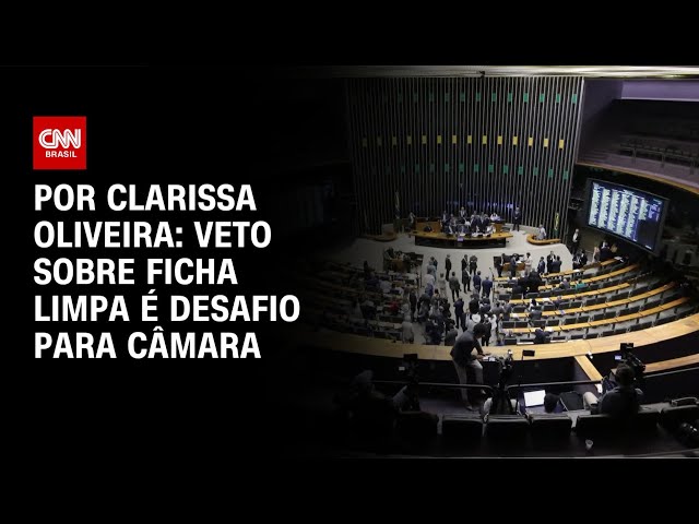 Análise: Veto sobre ficha limpa é desafio para Câmara | LIVE CNN