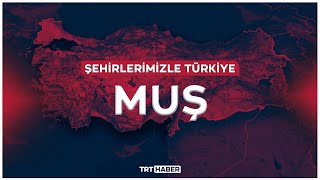 Şehirlerimizle Türkiye - MUŞ