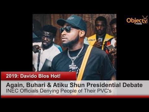 2019: Davido Blows Tough, The Peoples Debate, INEC Denying PVC's... #Objectv