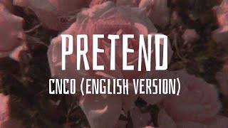 CNCO - Pretend (English Version) (Lyrics)