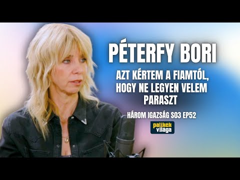 PÉTERFY BORI: AZT KÉRTEM A FIAMTÓL, HOGY NE LEGYEN VELEM PARASZT | Három igazság | Palikék világa