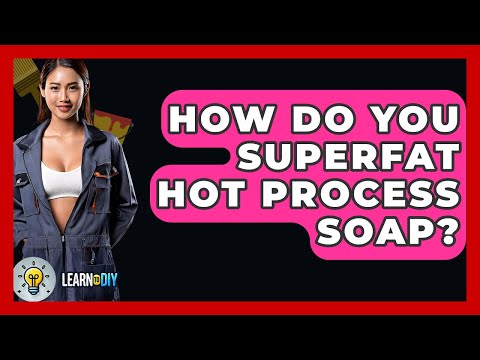 How Do You Superfat Hot Process Soap? - LearnToDIY360.com