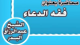 فقه الدعاء الشيخ عبد الرزاق بن عبد المحسن العباد image