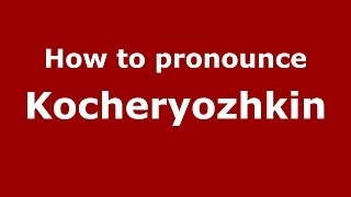 How to pronounce Kocheryozhkin