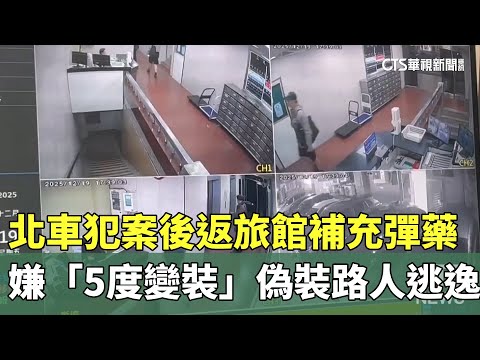 北車犯案後返旅館補充彈藥　嫌「5度變裝」偽裝路人逃逸