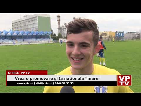Vrea o promovare și la naționala “mare”