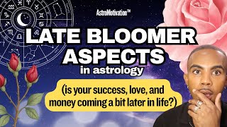🌻LATE BLOOMER ASPECTS: Is Your Love, Life & Success Coming Later In Life? ✨🌷