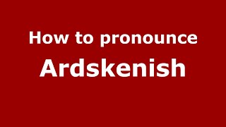 How to pronounce Ardskenish