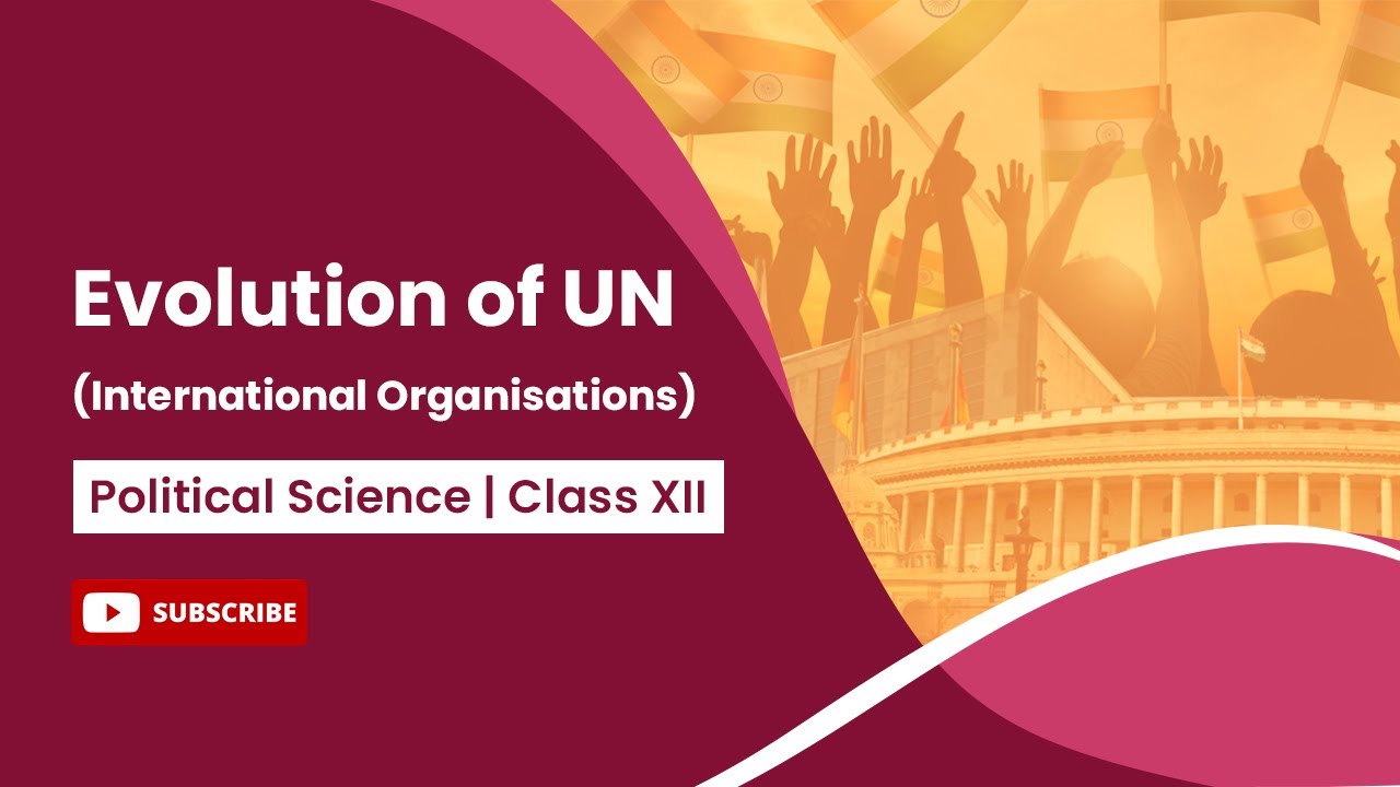 Evolution of UN (International Organisations) Political Science | Class 12