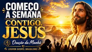 Começo a Semana Contigo, Jesus 🙏 Oração da Manhã e Louvor Gospel Brasileiro