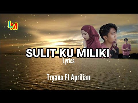 Sulit Ku Miliki -  Aprilian Ft Tryana ( Lyrics Music Video )