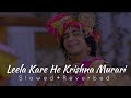 Leela Kare He Krishna Murari Slowed Reverbed Radhakrishna Slowed And Reverbed Songs ️