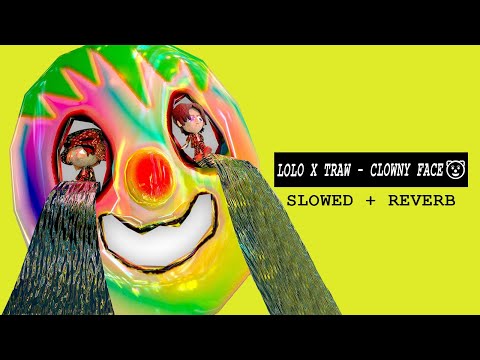 LOLO X TRAW - CLOWNY FACE  (slowed + reverb)