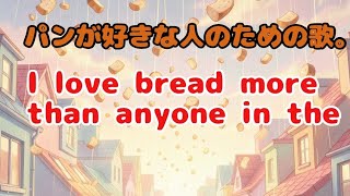 パンが好きになる歌。「I love bread more than anyone in the」パンが降ればいいのにソング。みっくすロールファミリー。