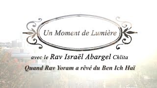 L'instant Lumière - הרב ישראל אברגל קליטה - קוואנד הרב יורם א révé du Ben Ich Haï