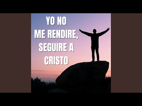 YO NO ME RENDIRE, SEGUIRE A CRISTO
