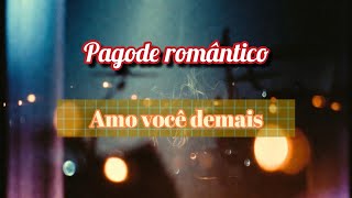 Pagode romântico: Amo você demais