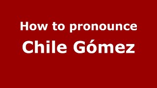 How to pronounce Chile Gómez
