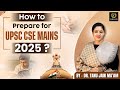 How To Prepare For UPSC CSE MAINS 2025 Best Strategy By Dr Tanu Jain Ma Am Tathastu ICS